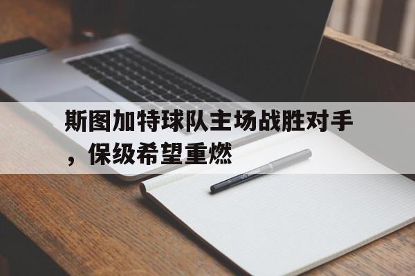 斯图加特球队主场战胜对手，保级希望重燃的简单介绍