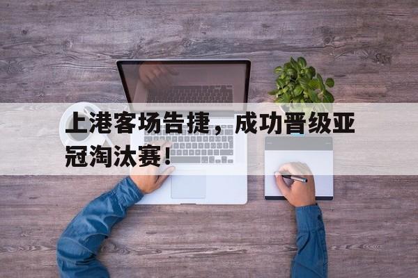上港客场告捷，成功晋级亚冠淘汰赛！